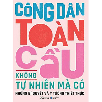 Công Dân Toàn Cầu Không Tự Nhiên Mà Có - Những Bí Quyết Và Ý Tưởng Thiết Thực