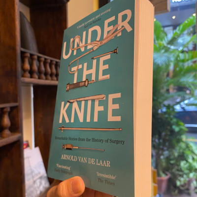 Sách - Under The Knife: A History of Surgery in 28 Remarkable Operations by Arnold van de Laar