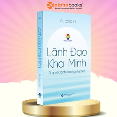 Lãnh Đạo Khai Minh - Bí Quyết Lãnh Đạo Hạnh Phúc