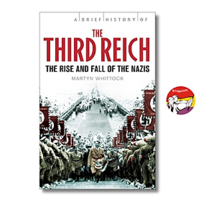 Sách - A Brief History of the Third Reich: The rise and fall of the Nazi by Martyn Whittock