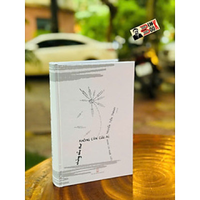 (Bìa cứng) NHỮNG CÂU THƠ KHÔNG CẦN CỨU AI NHƯNG CỨU NGƯỜI VIẾT – Nguyễn Tiến Thanh - NXB Hội Nhà Văn