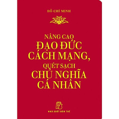 Di Sản Hồ Chí Minh -  Nâng Cao Đạo Đức Cách Mạng, Quét Sạch Chủ Nghĩa Cá Nhân (Khổ Nhỏ) - Bản Quyền