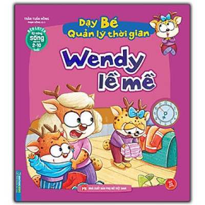 Sách - Rèn Luyện Kỹ Năng Sống Cho Trẻ 2 - 10 Tuổi - Dạy Bé Quản Lý Thời Gian - Wendy Lề Mề - Minh Thắng