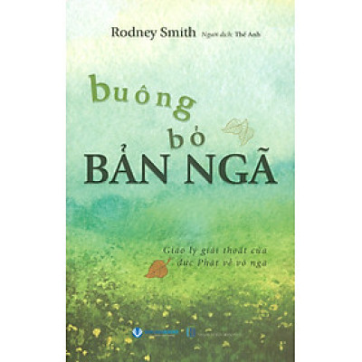 Buông Bỏ Bản Ngã - Giáo Lý Giải Thoát Của Đức Phật Về Vô Ngã - Rodney Smith; Thế Anh dịch