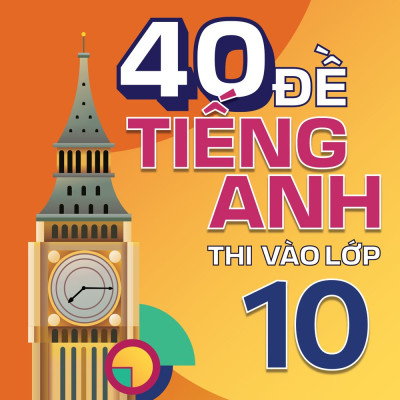 40 Đề Tiếng Anh Thi Vào Lớp 10
