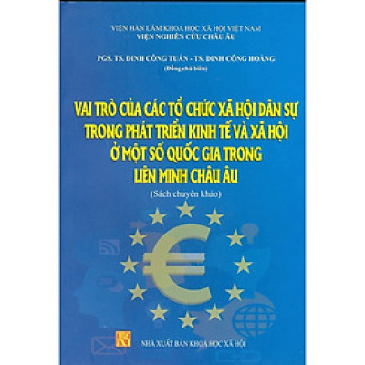 Vai Trò Của Các Tổ Chức Xã Hội Dân Sự Trong Phát Triển Kinh Tế Và Xã Hội Ở Một Số Quốc Gia Trong Liên Minh Châu Âu (Sách Chuyên Khảo)