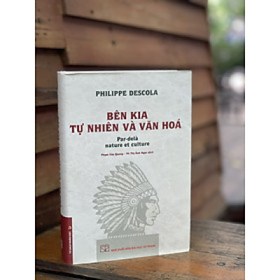 (Bìa cứng) BÊN KIA TỰ NHIÊN VÀ VĂN HÓA – Philippe Descola – Phạm Văn Quang, Võ Thị Ánh Ngọc (dịch) - NXB ĐH Sư phạm 