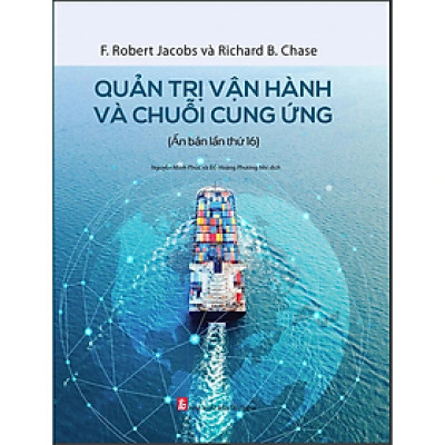 Quản Trị Vận Hành Chuỗi Cung Ứng (Ấn Bản Lần Thứ 16) - F. Robert Jacobs Và Richard B. Chase - NXB Tài chính - Minh Đức