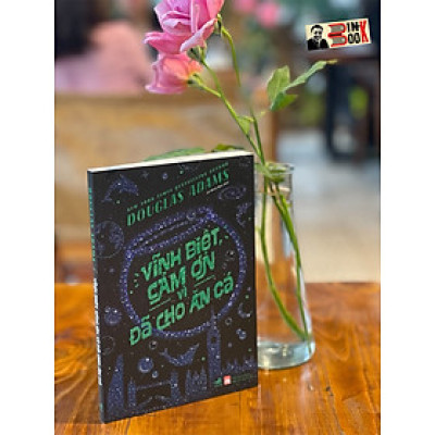 VĨNH BIỆT, CẢM ƠN VÌ ĐÃ CHO ĂN CÁ – Douglas Adams – Lê Minh Đức dịch - Nhã Nam – bìa mềm