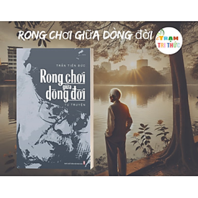 Sách - Rong chơi giữa dòng đời - Trần Tiến Đức - NXB Hội Nhà Văn