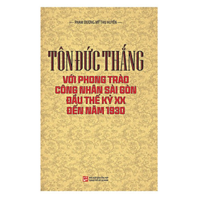 Tôn Đức Thắng Với Phong Trào Công Nhân Sài Gòn Đầu Thế Kỷ XX Đến Năm 1930