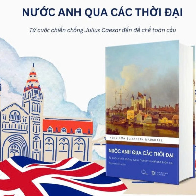 Nước Anh Qua Các Thời Đại - Thiên Sử Thi Kể Chuyện Lịch Sử Vương Quốc Anh - Henrietta Elizabeth Marshall (Bản Dịch Đầy Đủ, Bổ Sung Chú Giải)