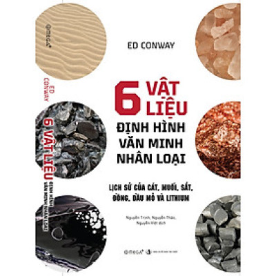 6 VẬT LIỆU ĐỊNH HÌNH VĂN MINH NHÂN LOẠI - Lịch Sử Của Cát, Muối, Sắt, Đồng, Dầu Mỏ Và Lithium - Ed Conway - Omega Plus