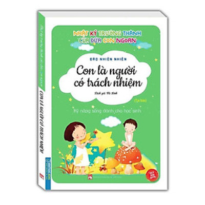 Sách - Nhật Ký Trưởng Thành Cúa Đứa Con Ngoan - Con Là Người Có Trách Nhiệm - Minh Thắng