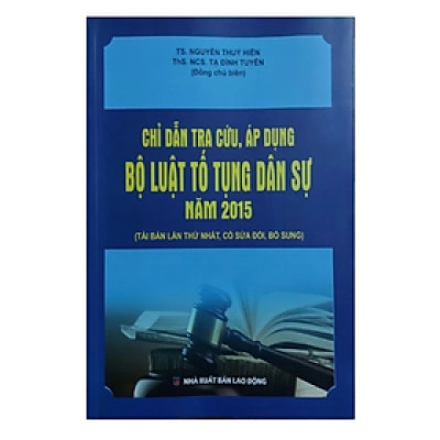 Chỉ dẫn tra cứu, áp dụng Bộ luật tố tụng dân sự năm 2015 ( Tái bản lần thứ nhất, có sửa đổi, bổ sung) - Nhiều tác giả - NXB Lao động