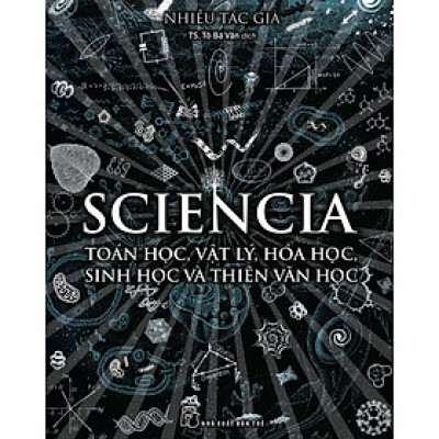 Sciencia - Toán Học, Vật Lý, Hóa Học, Sinh Học Và Thiên Văn Học