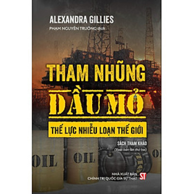 Tham nhũng dầu mỏ – Thế lực nhiễu loạn thế giới  - Alexandra Gillies - Nxb Chính trị Quốc gia Sự thật – bìa mềm