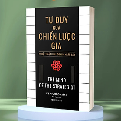 Tư Duy Của Chiến Lược Gia ( The Mind Of The Strategist) ) - Nghệ Thuật Kinh Doanh Nhật Bản - Kenichi Ohmae - Nhà Xuất Bản Lao Động Xã Hội
