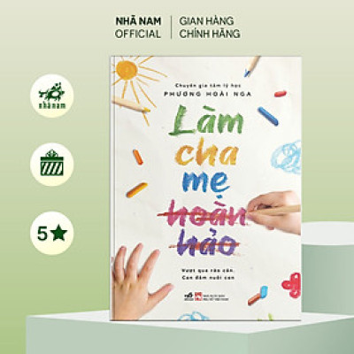 Sách - Làm cha mẹ hoàn hảo: Vượt qua rào cản, can đảm nuôi con - Nhã Nam Official