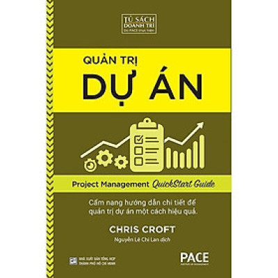 Sách - Quản Trị Dự Án - Cẩm Nang Hướng Dẫn Chi Tiêt Để Quản Trị Dự Án Một Cách Hiệu Quả - Pace Books