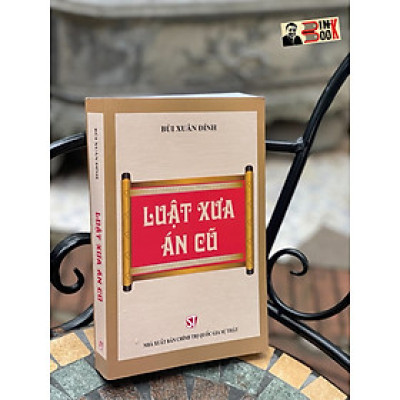LUẬT XƯA ÁN CŨ - Bùi Xuân Đính - Nxb Chinh trị Quốc gia sự thật – bìa mềm