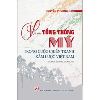 Về các Tổng thống Mỹ trong cuộc chiến tranh xâm lược Việt Nam ( Xuất bản lần thứ ba có chỉnh sửa) bản in 2025