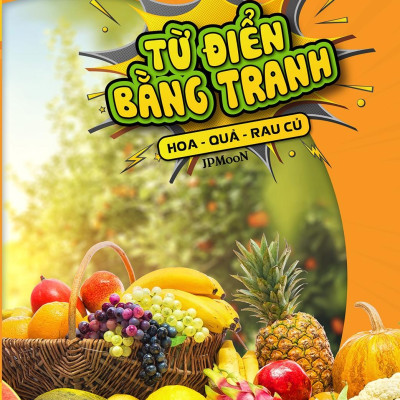 Từ Điển Bằng Tranh - Hoa, Quả, Rau Củ