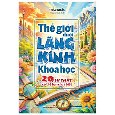Thế Giới Dưới Lăng Kính Khoa Học - 20 Sự Thật Có Thể Bạn Chưa Biết